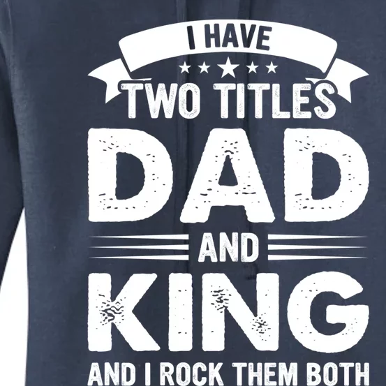 I Have Two Titles Dad And King Funny Fathers Day Gift Women's Pullover Hoodie