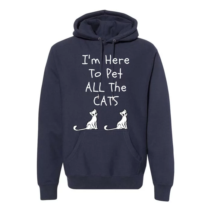 Im Here To Pet All The Cats Men Women Premium Hoodie