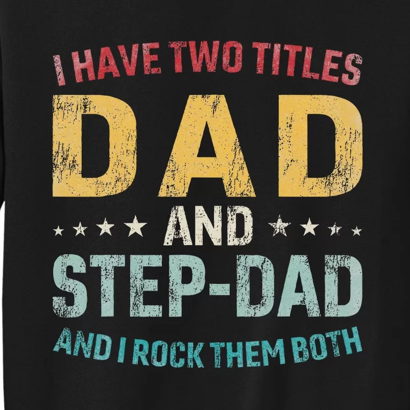 I Have Two Titles Dad And Step Dad Fathers Day Step Dad Tall Sweatshirt