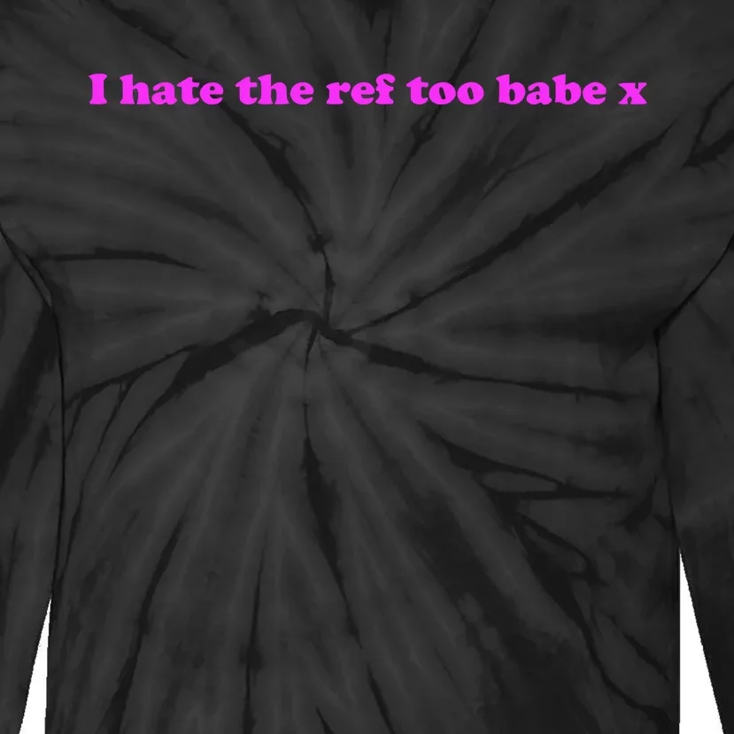 I Hate The Ref Too Babe Tie-Dye Long Sleeve Shirt