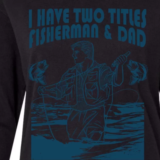 I Have Two Titles Fisher And Dad Bass Fishing Fathers Day Gift Womens Cotton Relaxed Long Sleeve T-Shirt