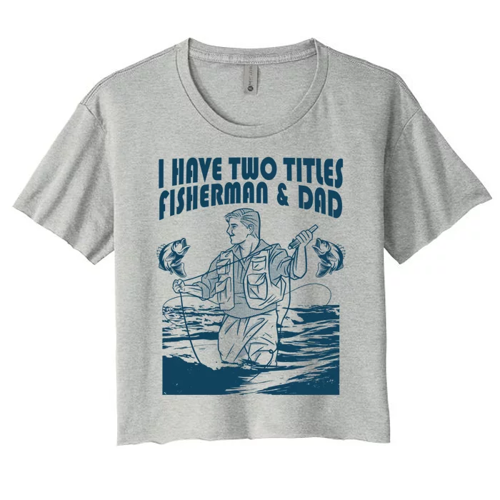 I Have Two Titles Fisher And Dad Bass Fishing Fathers Day Gift Women's Crop Top Tee