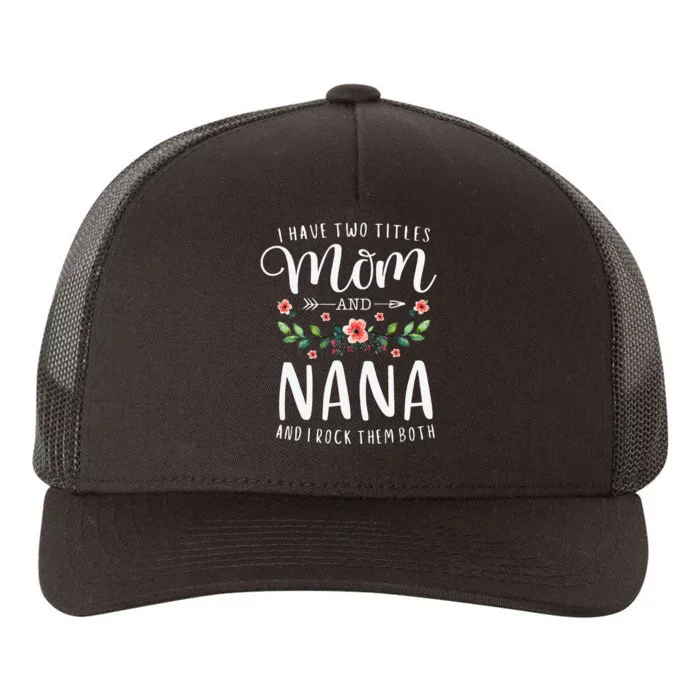 I Have Two Titles Mom And Nana I Rock Them Both Floral Yupoong Adult 5-Panel Trucker Hat