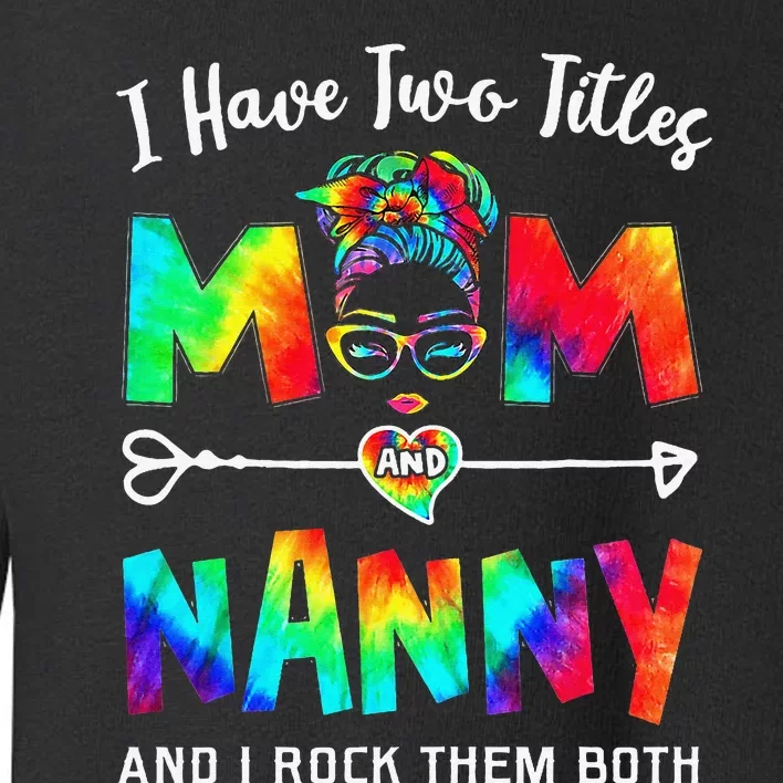 I Have Two Titles Mom And Nanny Mother's Day Gifts Toddler Sweatshirt