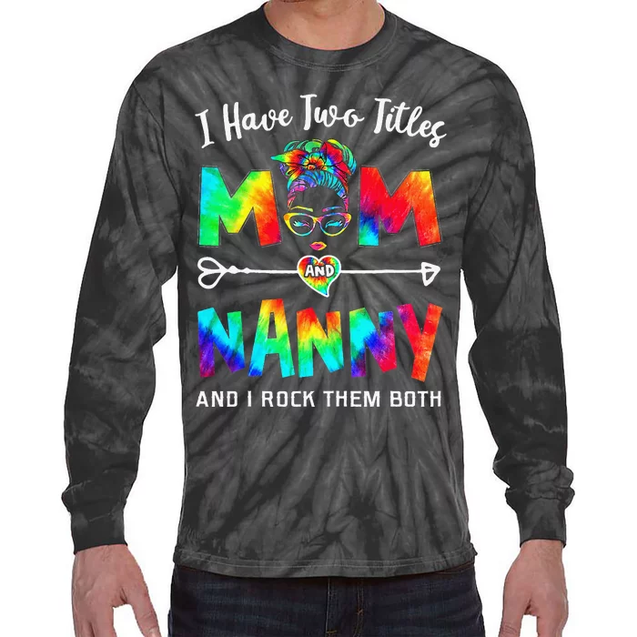 I Have Two Titles Mom And Nanny Mother's Day Gifts Tie-Dye Long Sleeve Shirt