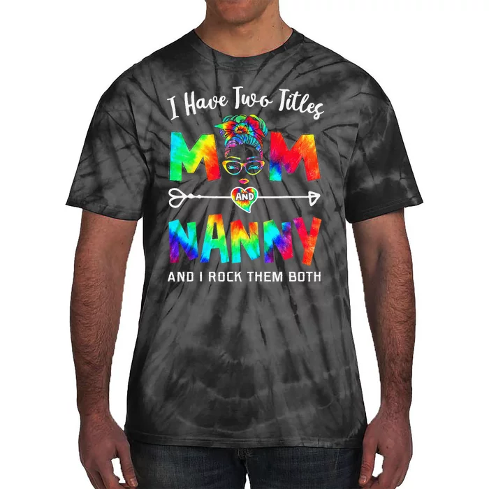 I Have Two Titles Mom And Nanny Mother's Day Gifts Tie-Dye T-Shirt