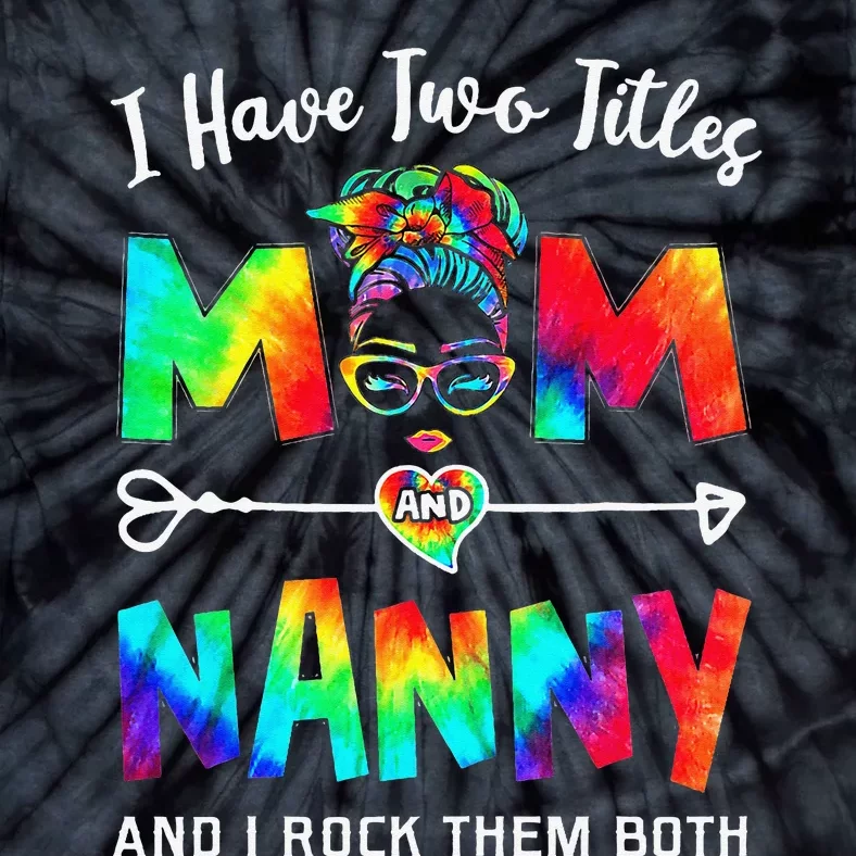 I Have Two Titles Mom And Nanny Mother's Day Gifts Tie-Dye T-Shirt