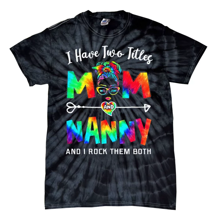 I Have Two Titles Mom And Nanny Mother's Day Gifts Tie-Dye T-Shirt