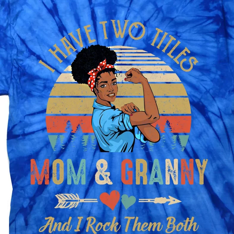 I Have Two Titles Mom And Granny Mother's Day Black Gift Tie-Dye T-Shirt