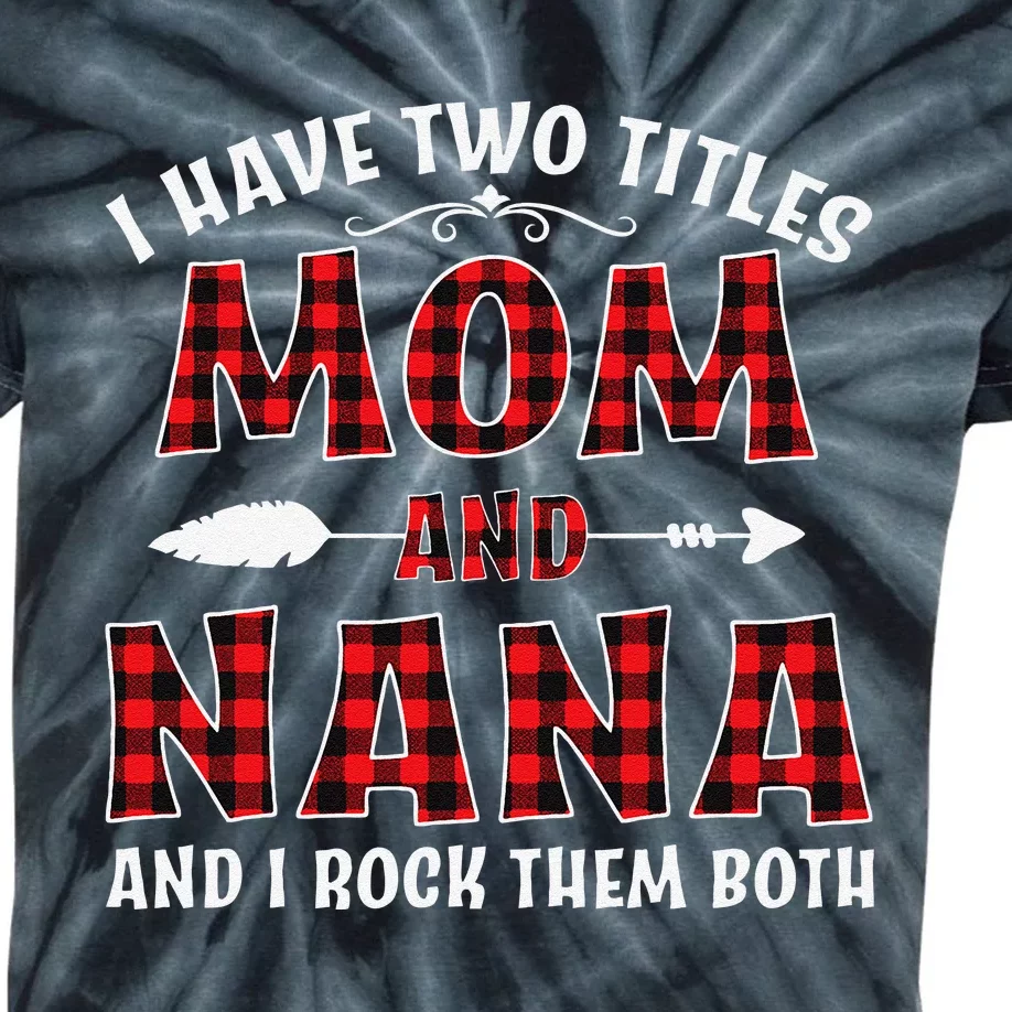 I Have Two Titles Mom And Nana Mother's Day For Grandma Mom Kids Tie-Dye T-Shirt