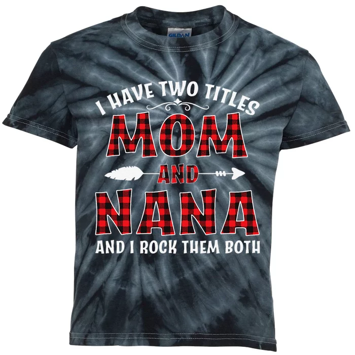 I Have Two Titles Mom And Nana Mother's Day For Grandma Mom Kids Tie-Dye T-Shirt