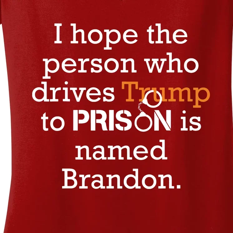 I Hope The Person Who Drives Trump To Prison Named Brandon Women's V-Neck T-Shirt