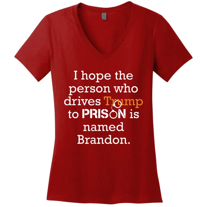 I Hope The Person Who Drives Trump To Prison Named Brandon Women's V-Neck T-Shirt