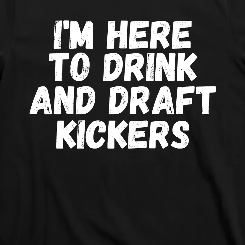 I’m Here To Drink And Draft Kickers, Funny Fantasy Football T-Shirt