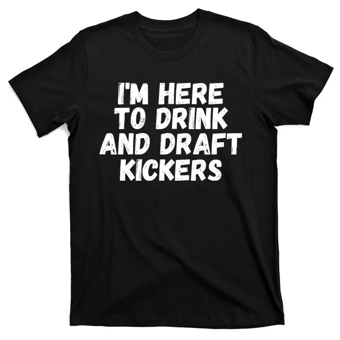 I’m Here To Drink And Draft Kickers, Funny Fantasy Football T-Shirt