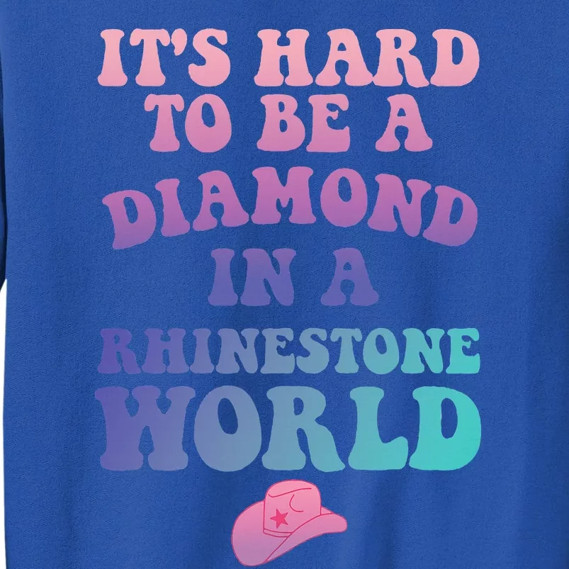 Its Hard To Be A Diamond In A Rhinestone World Quote Tall Sweatshirt