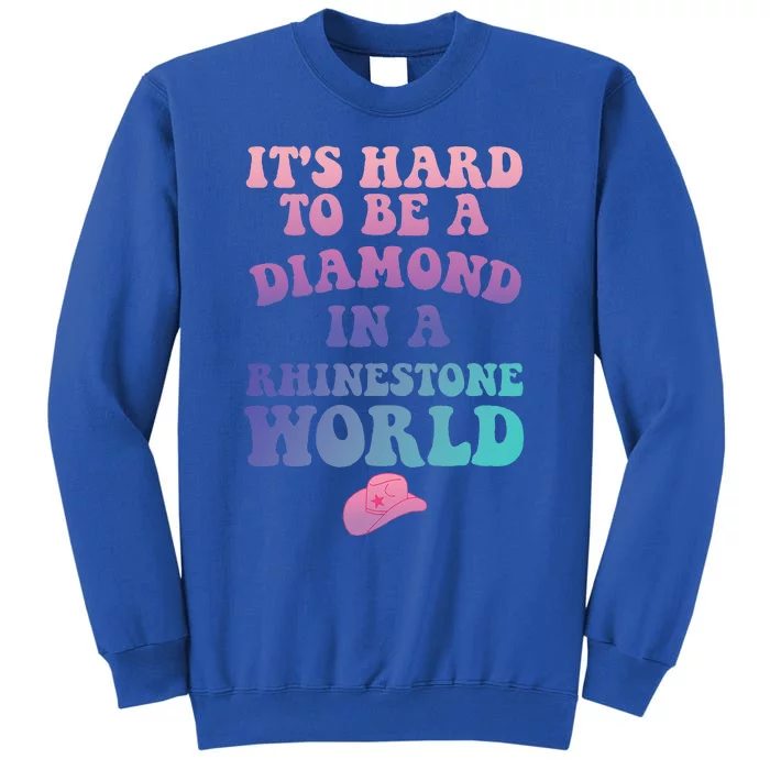 Its Hard To Be A Diamond In A Rhinestone World Quote Tall Sweatshirt