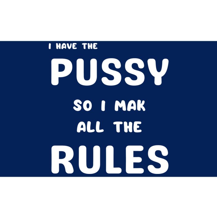 I Have The Pussy So I Make All The Rules Bumper Sticker