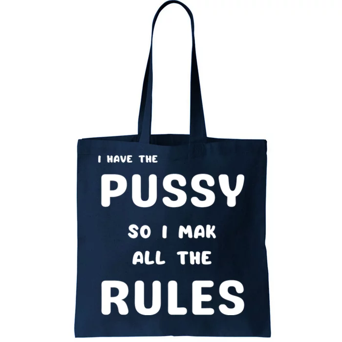 I Have The Pussy So I Make All The Rules Tote Bag