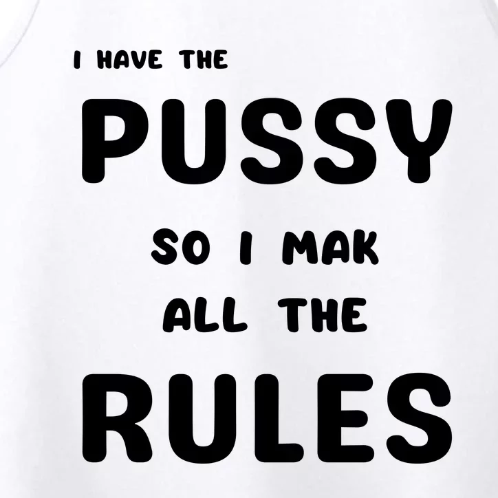 I Have The Pussy So I Make All The Rules Performance Tank