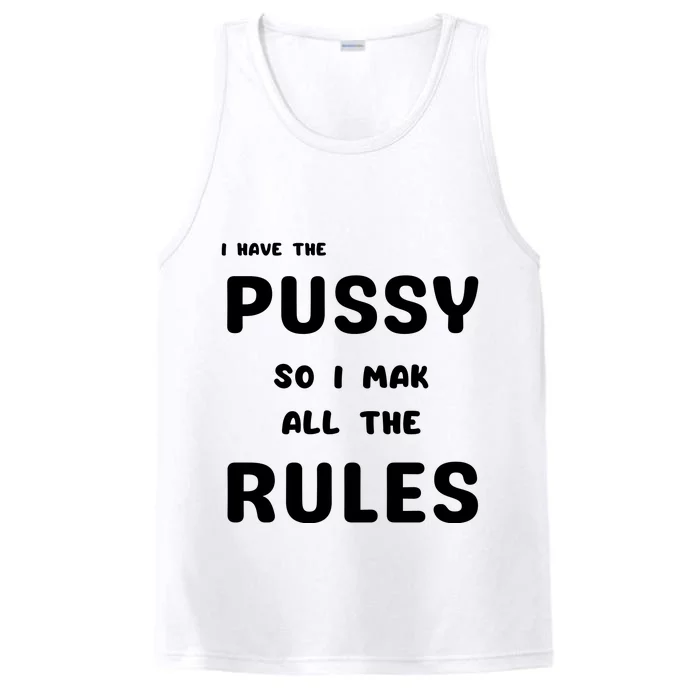 I Have The Pussy So I Make All The Rules Performance Tank