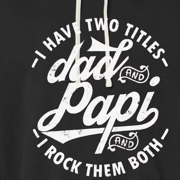 I Have Two Titles Dad and Papi I Rock Them Both gift Papi Garment-Dyed Fleece Hoodie