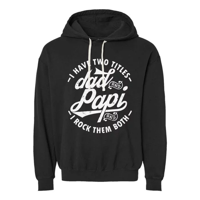 I Have Two Titles Dad and Papi I Rock Them Both gift Papi Garment-Dyed Fleece Hoodie