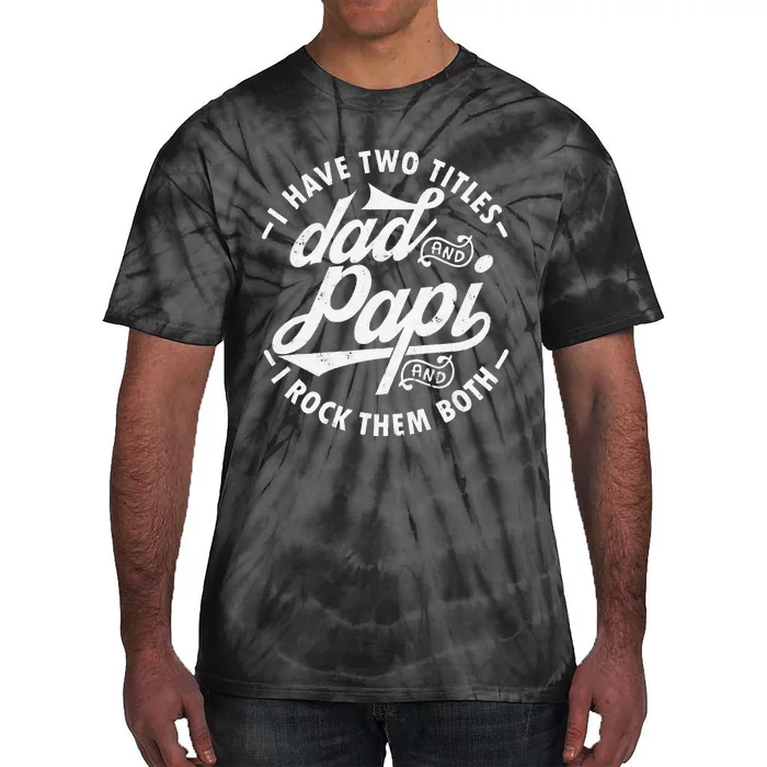 I Have Two Titles Dad and Papi I Rock Them Both gift Papi Tie-Dye T-Shirt