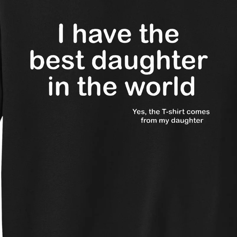 I Have The Best Daughter In The World Gift Dad Tall Sweatshirt