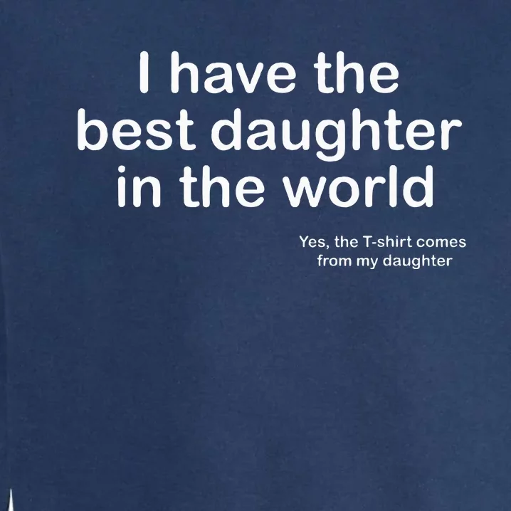 I Have The Best Daughter In The World Gift Dad Garment-Dyed Sweatshirt