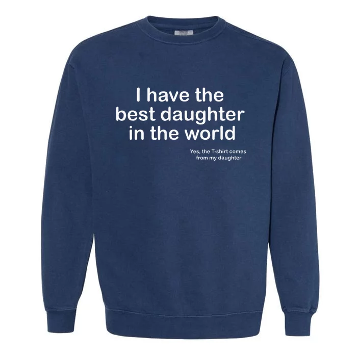 I Have The Best Daughter In The World Gift Dad Garment-Dyed Sweatshirt