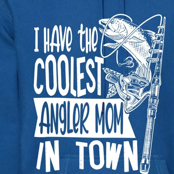 I Have The Coolest Angler Mom Fishing Fisher Mother Cute Gift Premium Hoodie