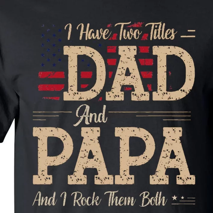 I Have Two Titles Dad And Papa Funny Father's Day Tall T-Shirt