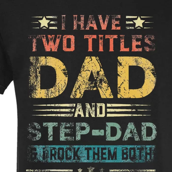 I Have Two Titles Dad And Step Dad Funny Fathers Day Gift Garment-Dyed Heavyweight T-Shirt