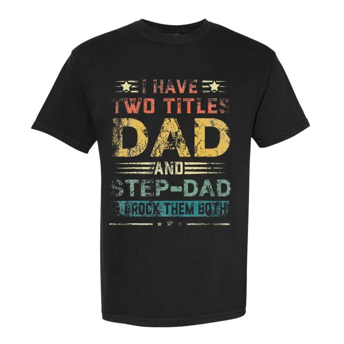 I Have Two Titles Dad And Step Dad Funny Fathers Day Gift Garment-Dyed Heavyweight T-Shirt