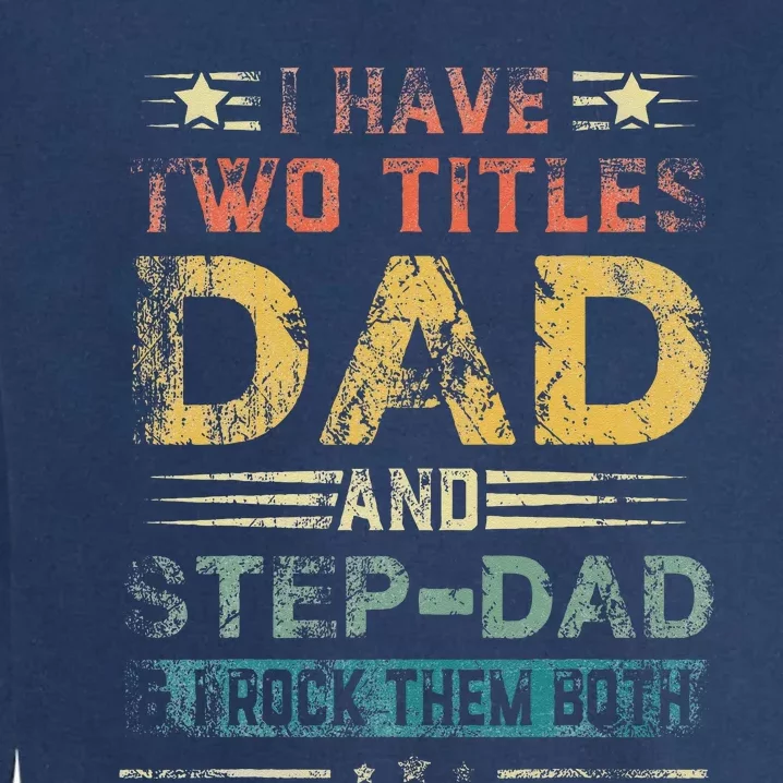 I Have Two Titles Dad And Step Dad Funny Fathers Day Gift Garment-Dyed Sweatshirt