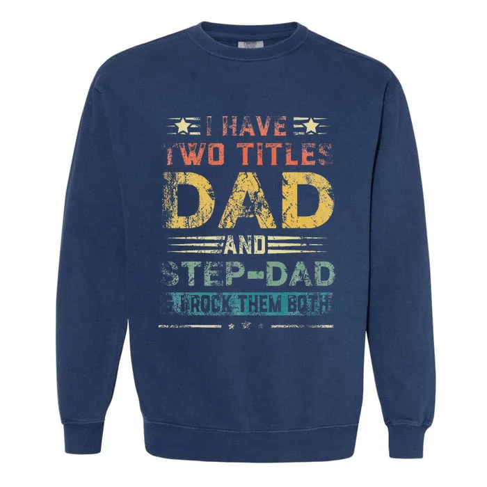 I Have Two Titles Dad And Step Dad Funny Fathers Day Gift Garment-Dyed Sweatshirt