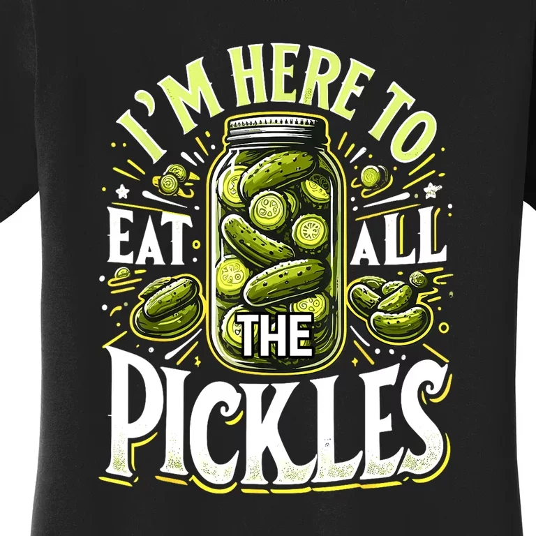 Im Here To Eat All The Pickles Funny Cucumber Pickle Jar Gift Women's T-Shirt