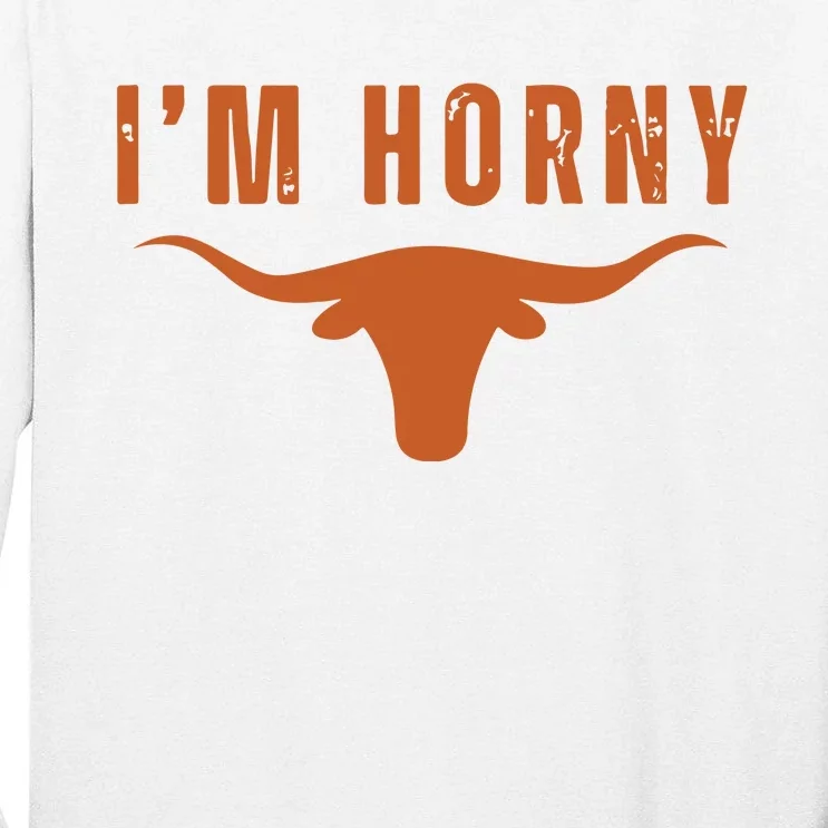 I’M Horny Texas Tall Long Sleeve T-Shirt