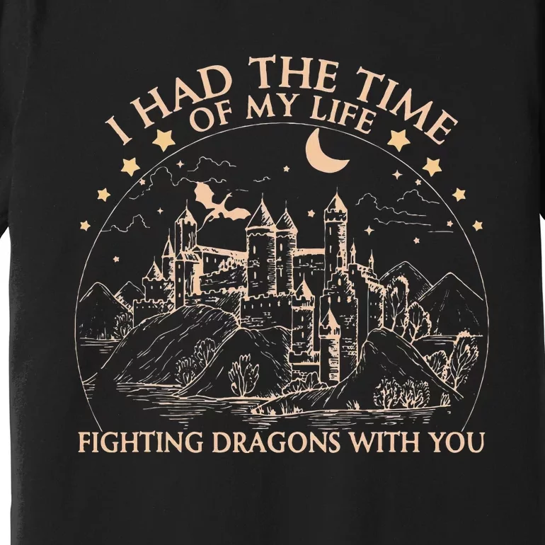 I Had The Time Of My Life Fighting Dragons With You Premium T-Shirt