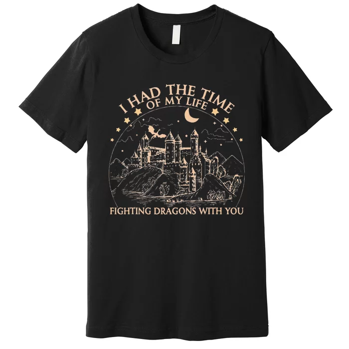 I Had The Time Of My Life Fighting Dragons With You Premium T-Shirt