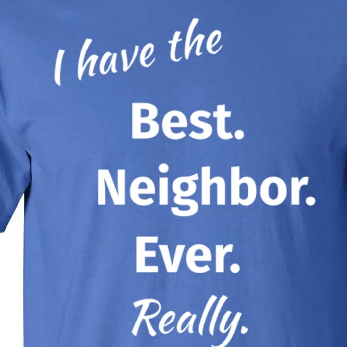 I Have The Best Neighbor Ever Reallygreat Giftfun Neighbor Gift Tall T-Shirt