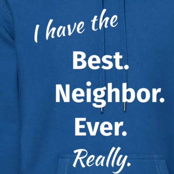 I Have The Best Neighbor Ever Reallygreat Giftfun Neighbor Gift Premium Hoodie