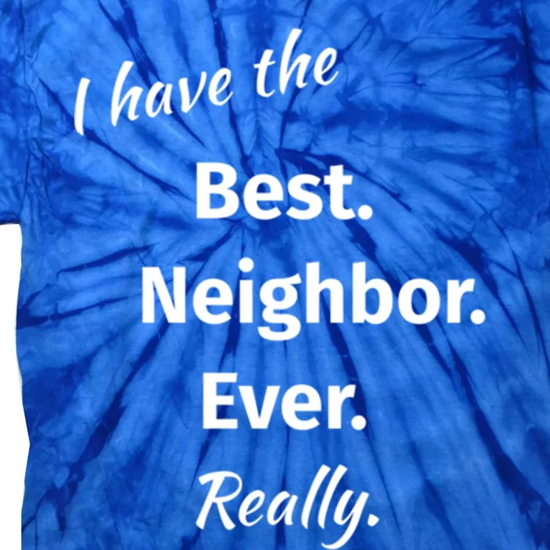 I Have The Best Neighbor Ever Reallygreat Giftfun Neighbor Gift Tie-Dye T-Shirt