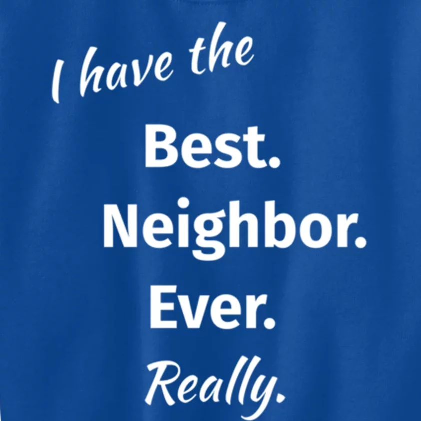 I Have The Best Neighbor Ever Reallygreat Giftfun Neighbor Gift Kids Sweatshirt