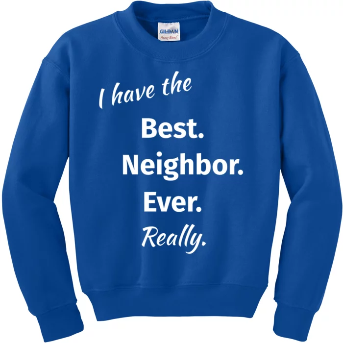 I Have The Best Neighbor Ever Reallygreat Giftfun Neighbor Gift Kids Sweatshirt