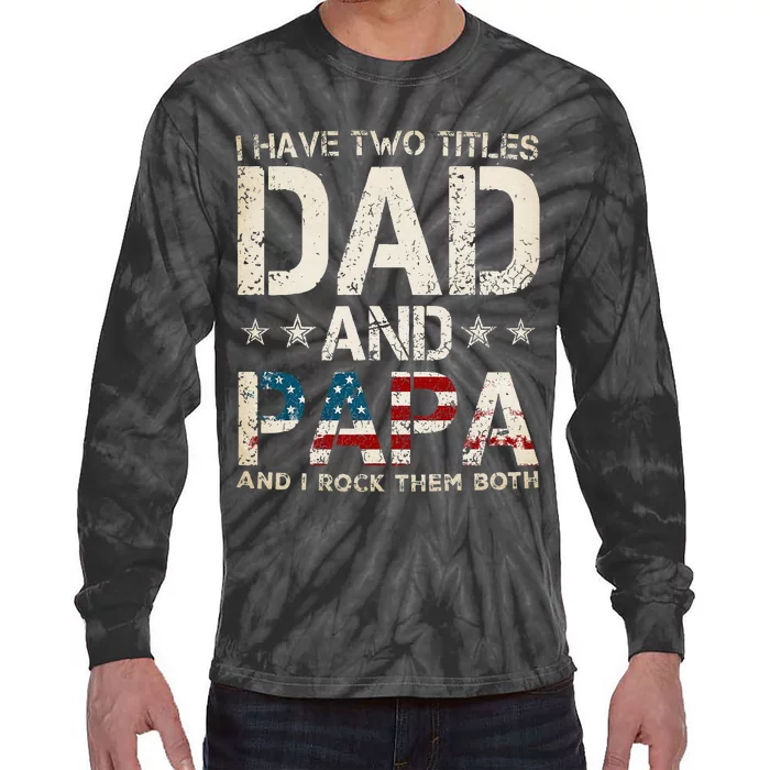 I Have Two Titles Dad And Papa Us American Flag FatherS Day Tie-Dye Long Sleeve Shirt