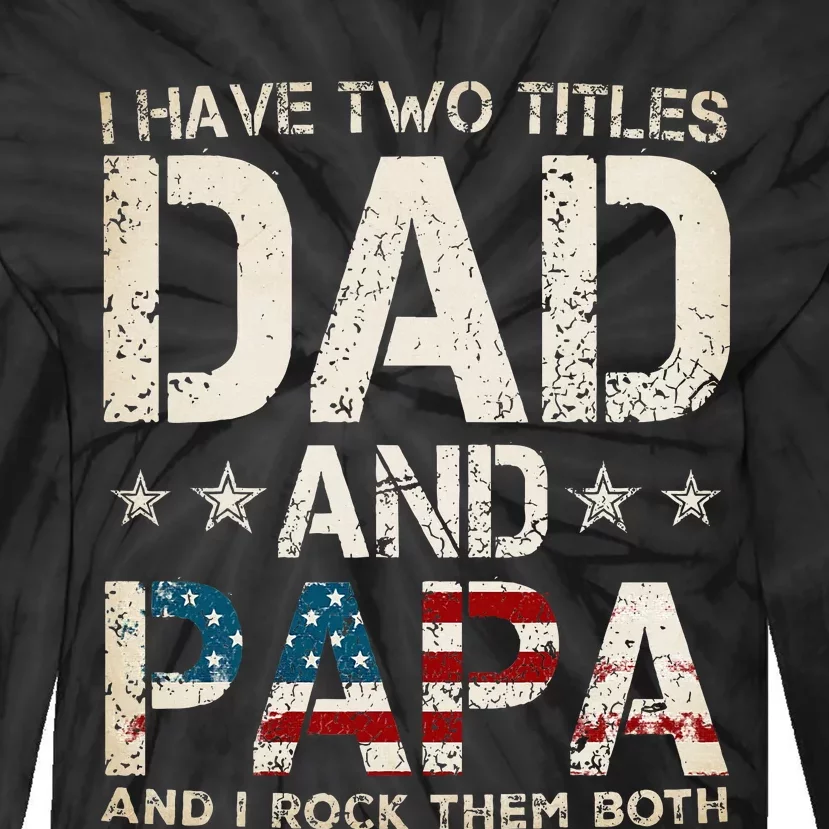 I Have Two Titles Dad And Papa Us American Flag FatherS Day Tie-Dye Long Sleeve Shirt