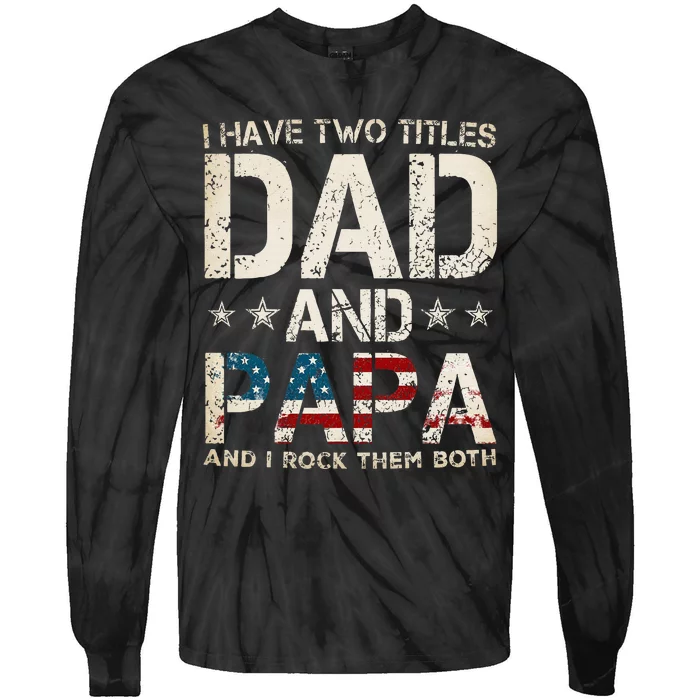 I Have Two Titles Dad And Papa Us American Flag FatherS Day Tie-Dye Long Sleeve Shirt