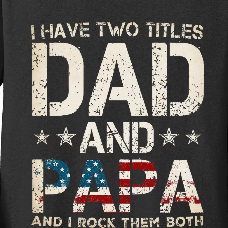 I Have Two Titles Dad And Papa Us American Flag FatherS Day Kids Long Sleeve Shirt